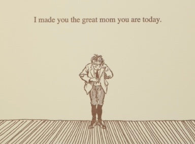 "I made you the great mom you are today" Mother's Day Card