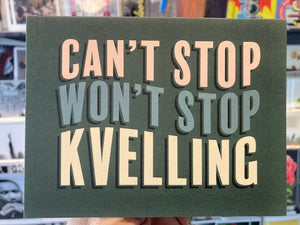 "Can't stop won't stop kvelling" Note Card